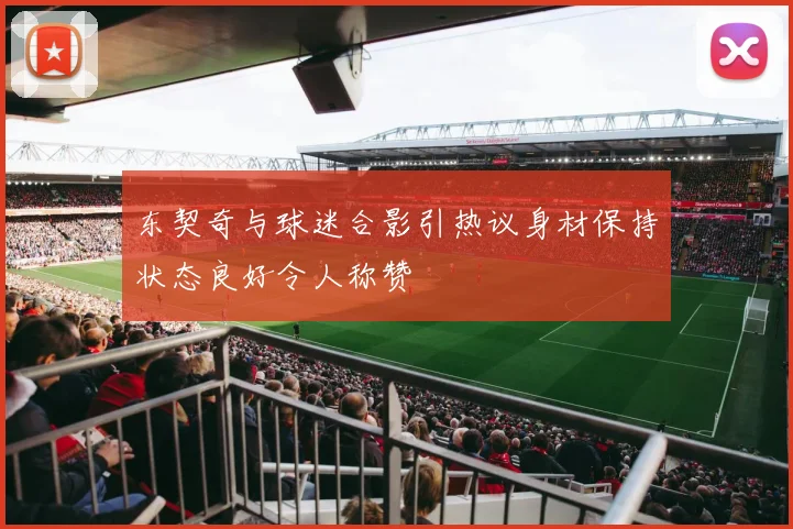 东契奇与球迷合影引热议身材保持状态良好令人称赞