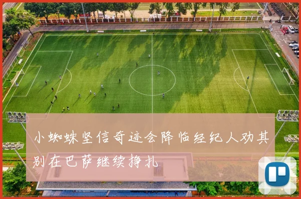 小蜘蛛坚信奇迹会降临经纪人劝其别在巴萨继续挣扎