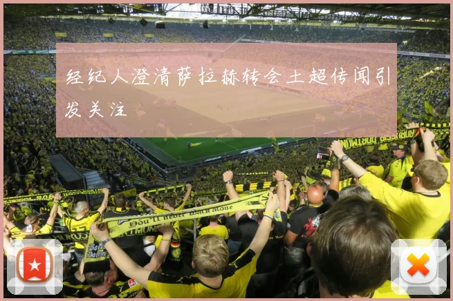 经纪人澄清萨拉赫转会土超传闻引发关注